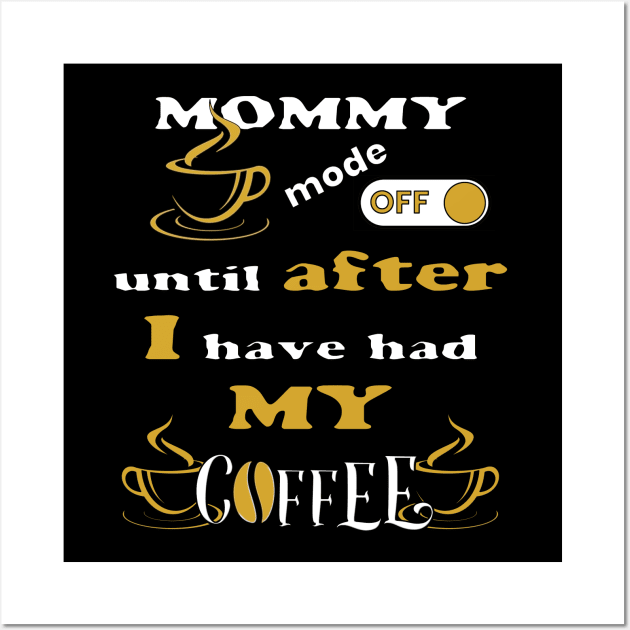 Mommy Mode Off, Until After I Have Had My Coffee Wall Art by Scovel Design Shop